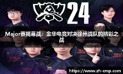 Major赛揭幕战：金华电竞对决徐州战队的精彩之战