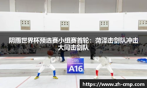 阴雨世界杯预选赛小组赛首轮：菏泽击剑队冲击大同击剑队